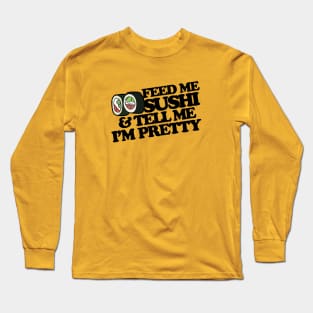 Feed me sushi and tell me I'm pretty Long Sleeve T-Shirt